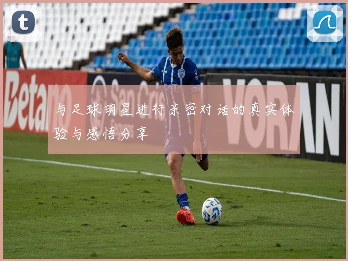与足球明星进行亲密对话的真实体验与感悟分享